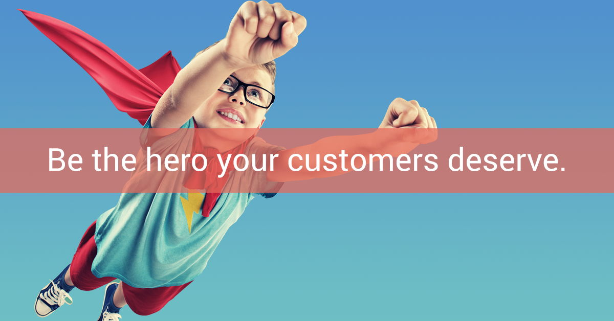 Be The Hero Your Customers Deserve