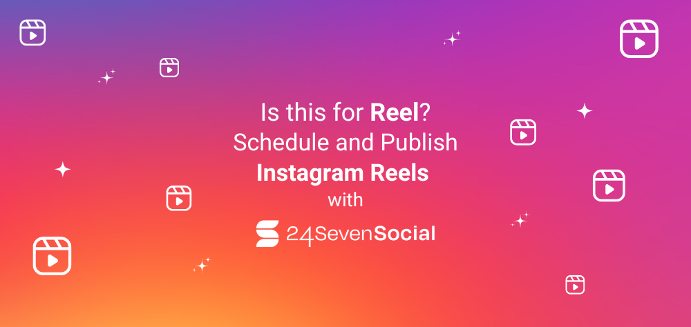 Schedule and Publish Instagram Reels with 24SevenSocial
